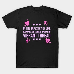 in the tapestry of life love is the most vibrant thread love T-Shirt